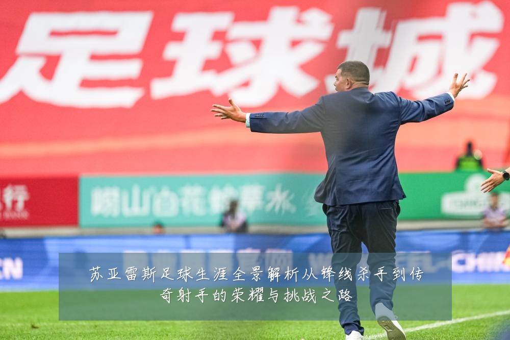 苏亚雷斯足球生涯全景解析从锋线杀手到传奇射手的荣耀与挑战之路
