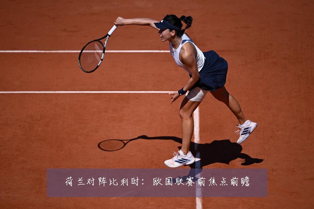 荷兰对阵比利时:欧国联赛前焦点前瞻