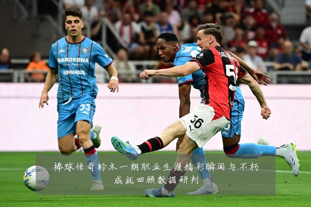 棒球传奇铃木一朗职业生涯精彩瞬间与不朽成就回顾数据研判